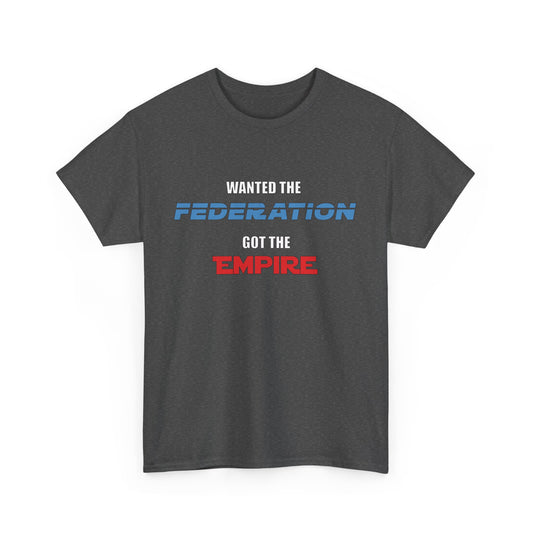 "Wanted the Federation, Got the Empire" Shirt - Unisex Heavy Cotton Tee